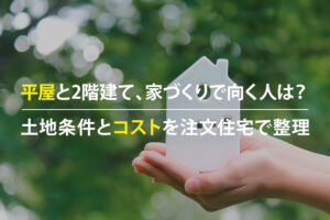平屋と2階建ての家づくりを土地条件とコストで比較する注文住宅のイメージ