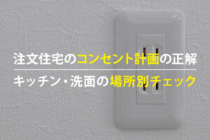 注文住宅のコンセント計画|キッチン・洗面の配置チェックリスト
